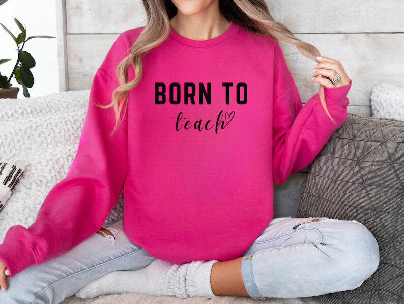 'Born to Teach' Sweatshirt For Teachers