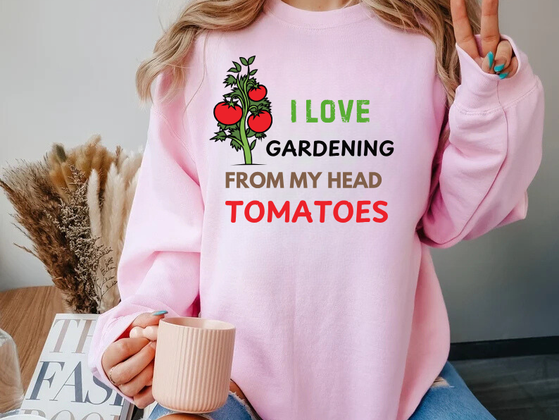 I Love Gardening From My Head TOMATOES - Funny Gardening and Plant Lover Sweatshirt