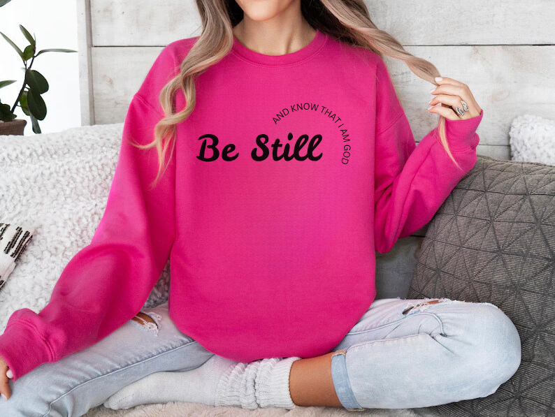 Be Still and Know That I Am God - Christian Sweatshirt