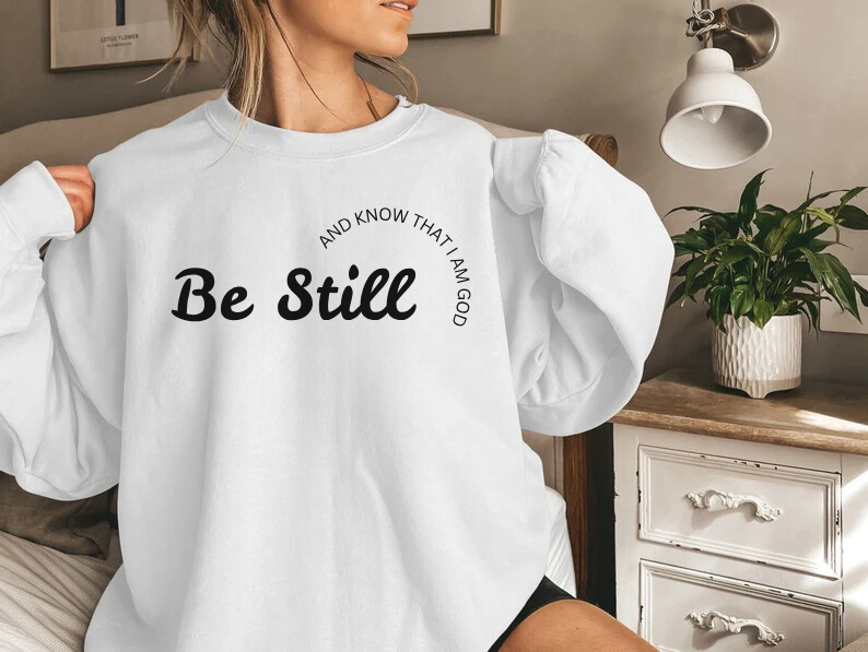 Be Still and Know That I Am God - Christian Sweatshirt