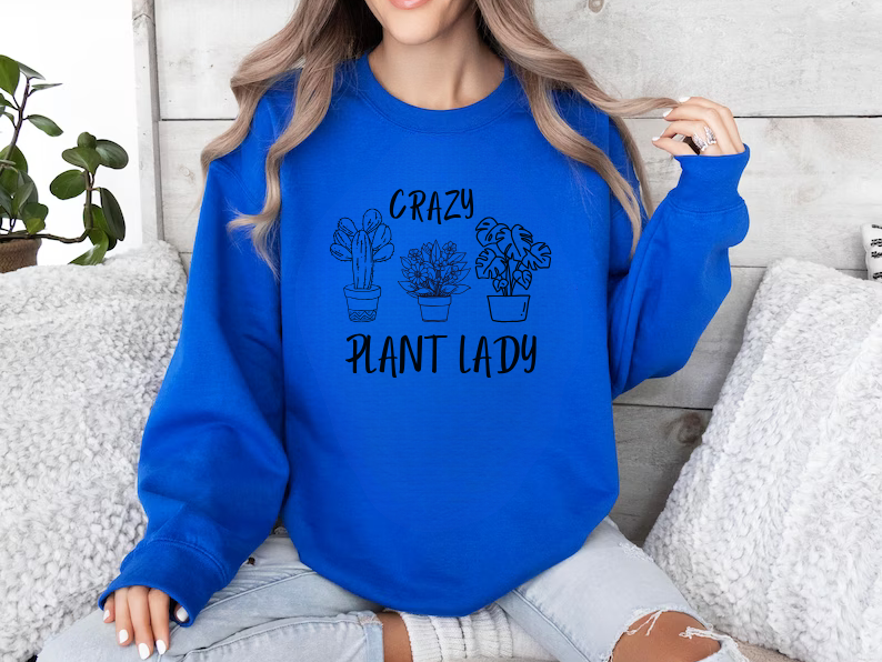 Crazy Plant Lady - Funny Gardening and Plant Lover Sweatshirt