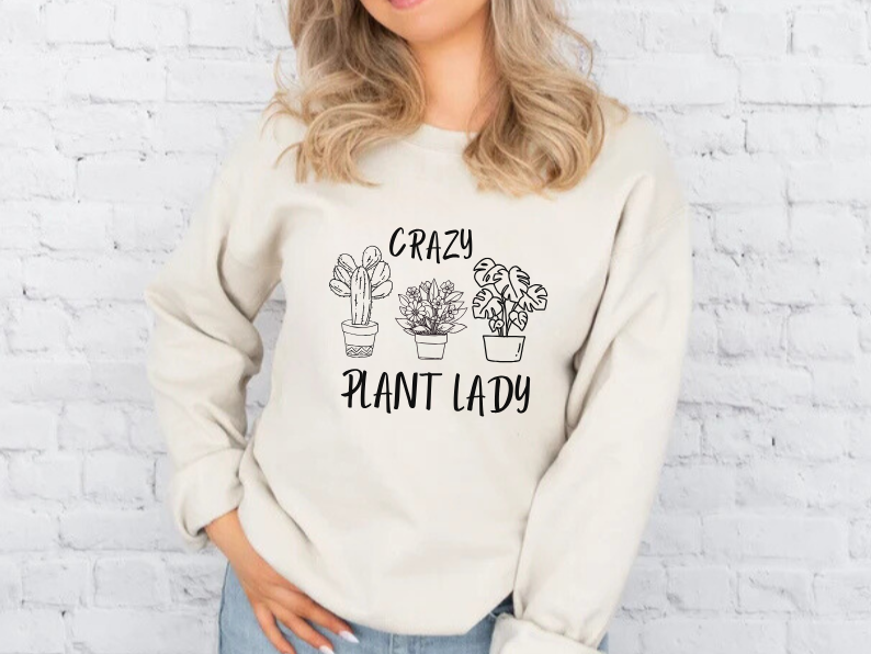 Crazy Plant Lady - Funny Gardening and Plant Lover Sweatshirt