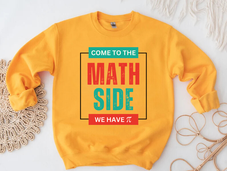 'Come to the Math Side We Have Pi': Funny Math Teacher Sweatshirt