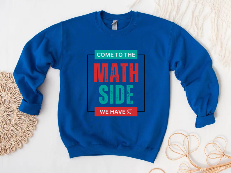 'Come to the Math Side We Have Pi': Funny Math Teacher Sweatshirt