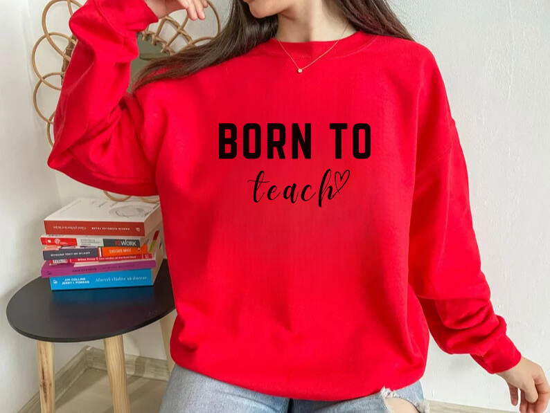 'Born to Teach' Sweatshirt For Teachers