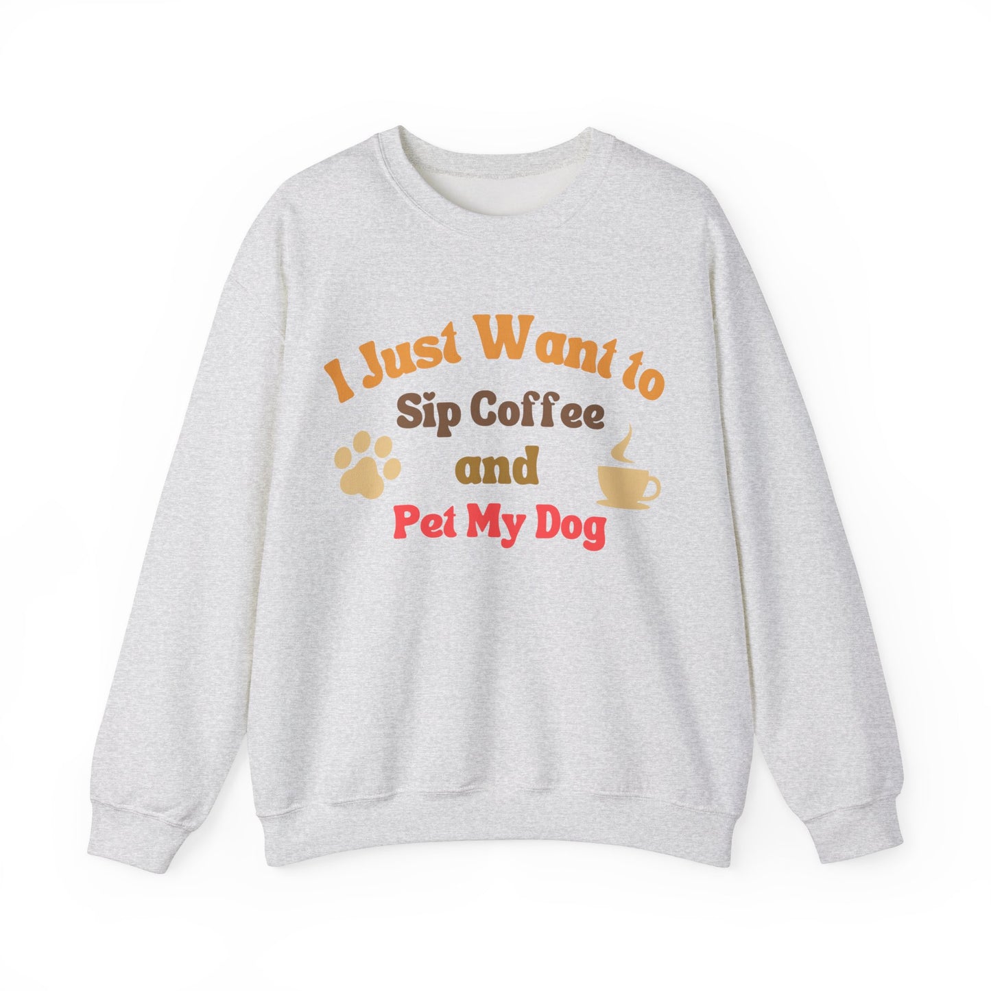I Just Want To Sip Coffee And Pet My Dog - Dog Lover Sweatshirt