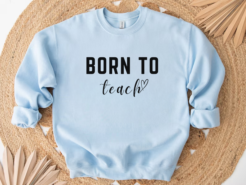 'Born to Teach' Sweatshirt For Teachers