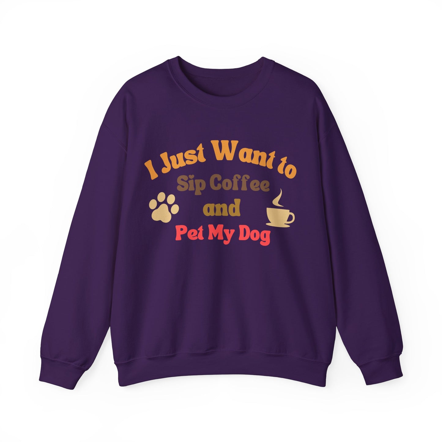 I Just Want To Sip Coffee And Pet My Dog - Dog Lover Sweatshirt