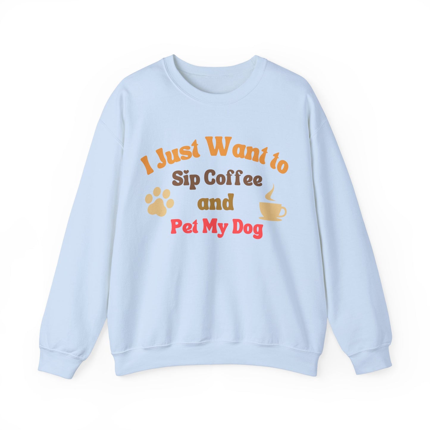 I Just Want To Sip Coffee And Pet My Dog - Dog Lover Sweatshirt
