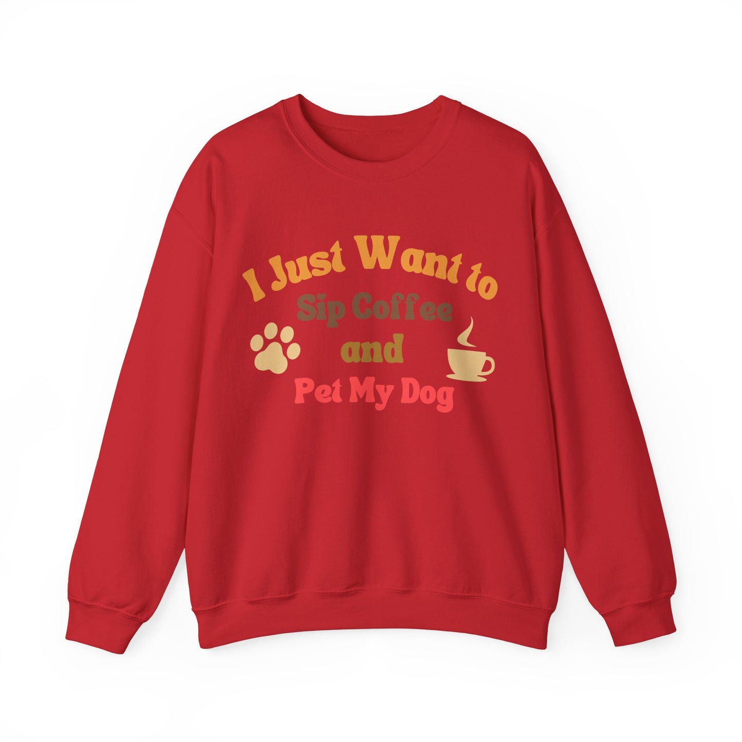 I Just Want To Sip Coffee And Pet My Dog - Dog Lover Sweatshirt