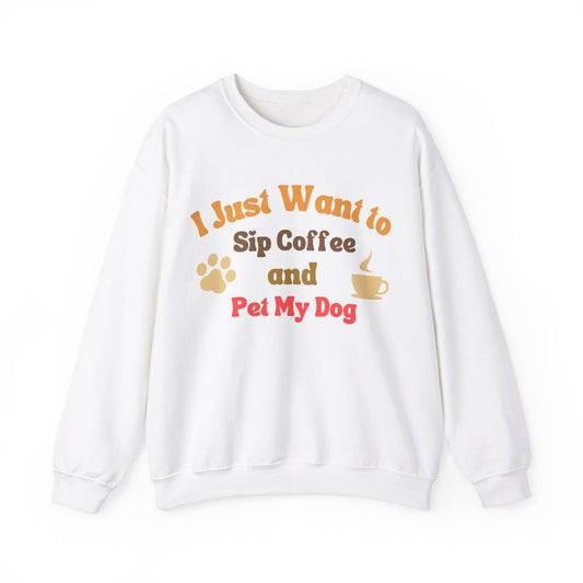 I Just Want To Sip Coffee And Pet My Dog - Dog Lover Sweatshirt