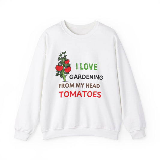 I Love Gardening From My Head TOMATOES - Funny Gardening and Plant Lover Sweatshirt