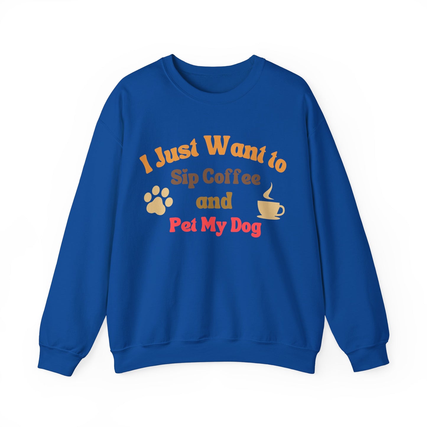 I Just Want To Sip Coffee And Pet My Dog - Dog Lover Sweatshirt