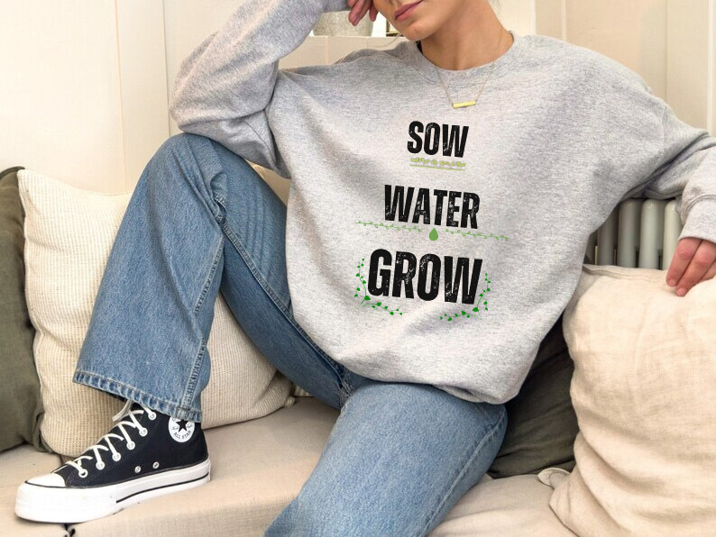 Sow, Water, Grow - Gardening Sweatshirt For Plant Lovers