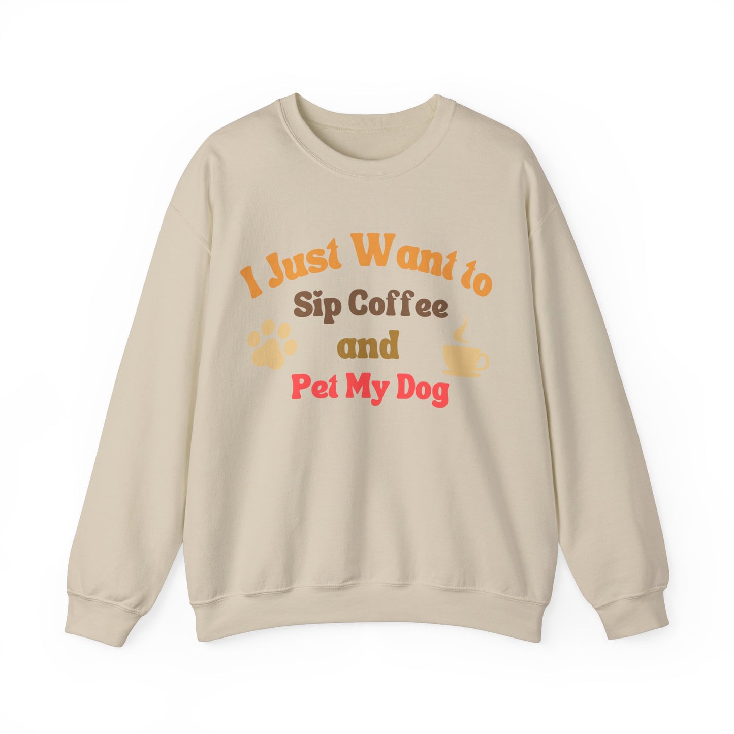 I Just Want To Sip Coffee And Pet My Dog - Dog Lover Sweatshirt