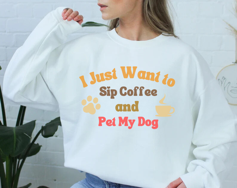 I Just Want To Sip Coffee And Pet My Dog - Dog Lover Sweatshirt