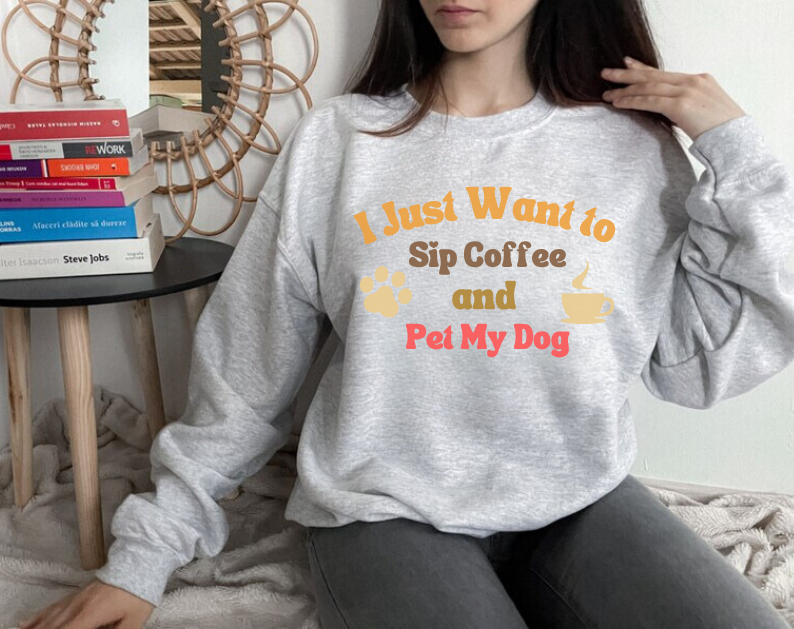 I Just Want To Sip Coffee And Pet My Dog - Dog Lover Sweatshirt