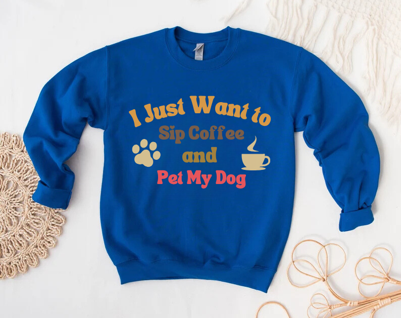 I Just Want To Sip Coffee And Pet My Dog - Dog Lover Sweatshirt