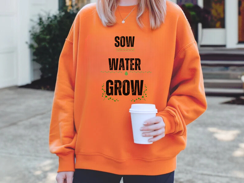Sow, Water, Grow - Gardening Sweatshirt For Plant Lovers