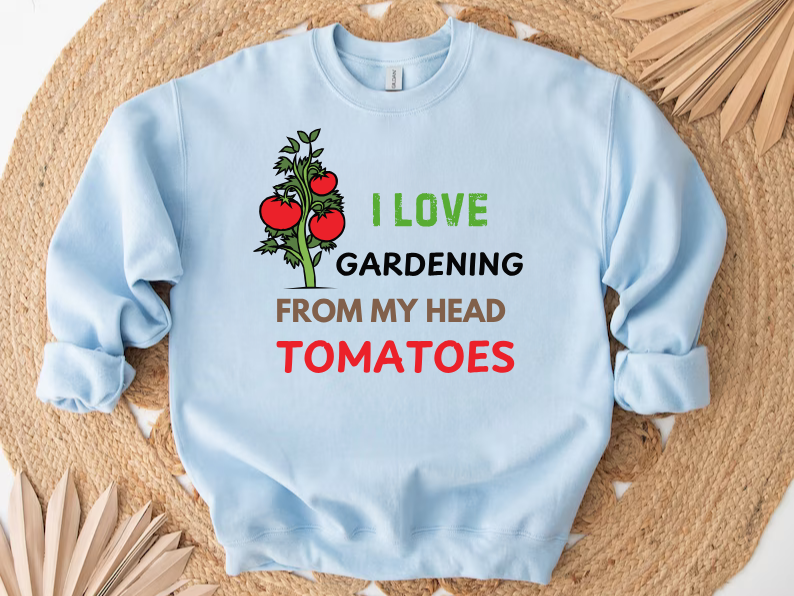 I Love Gardening From My Head TOMATOES - Funny Gardening and Plant Lover Sweatshirt