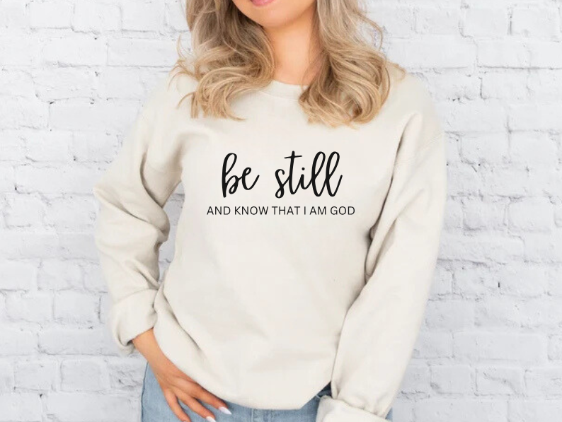 Be Still And Know That I Am God - Christian Sweatshirt