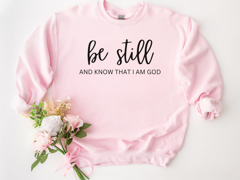 Be Still And Know That I Am God - Christian Sweatshirt