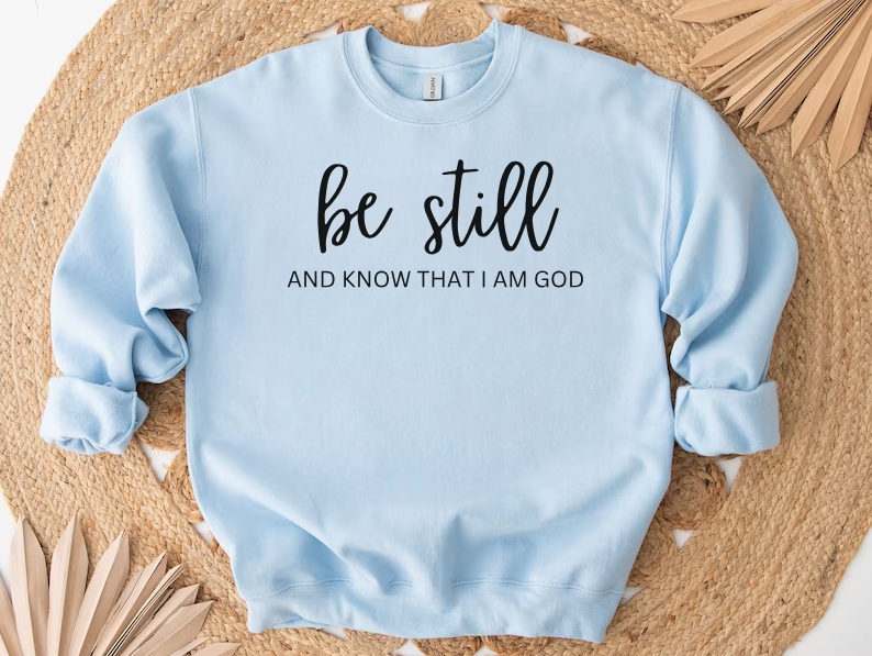 Be Still And Know That I Am God - Christian Sweatshirt