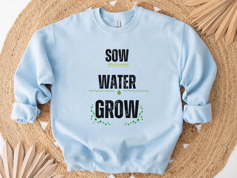 Sow, Water, Grow - Gardening Sweatshirt For Plant Lovers