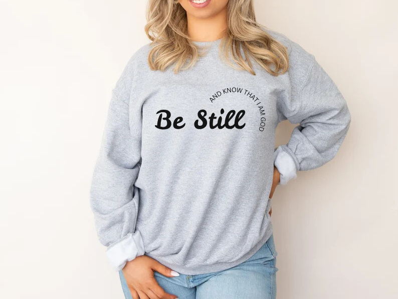 Be Still and Know That I Am God - Christian Sweatshirt