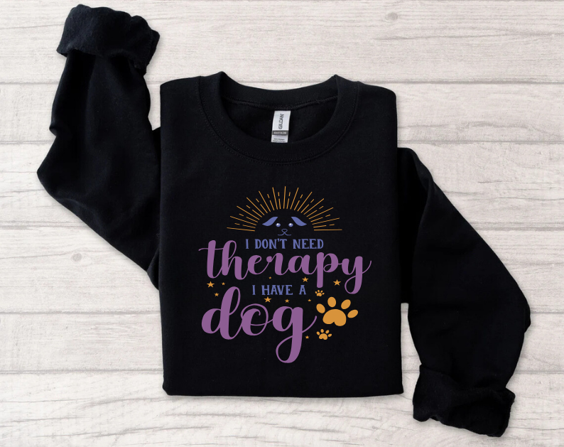 I Don't Need Therapy, I Have A Dog - Dog Lover Sweatshirt