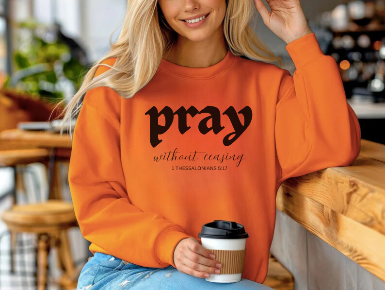 Pray Without Ceasing - Christian Sweatshirt