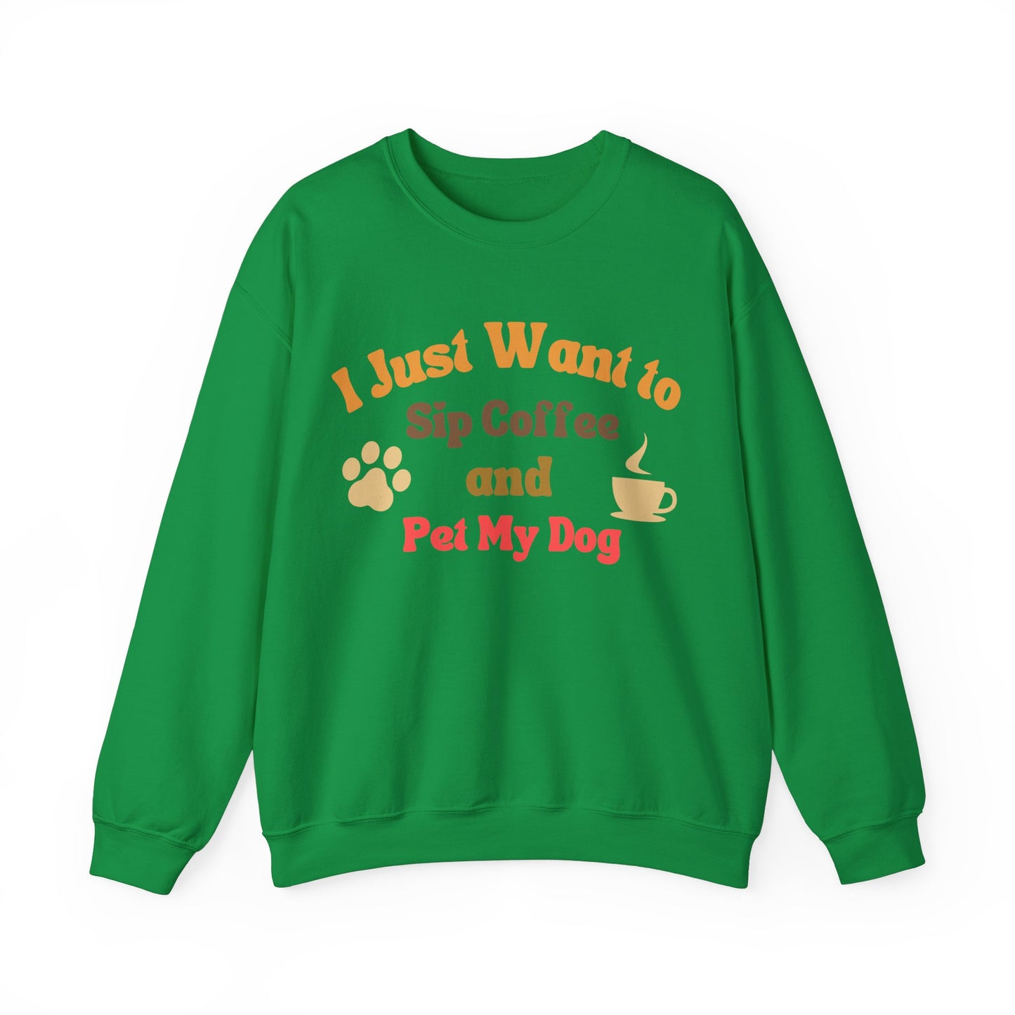 I Just Want To Sip Coffee And Pet My Dog - Dog Lover Sweatshirt