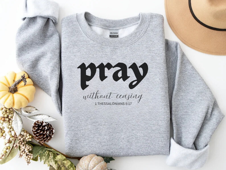 Pray Without Ceasing - Christian Sweatshirt