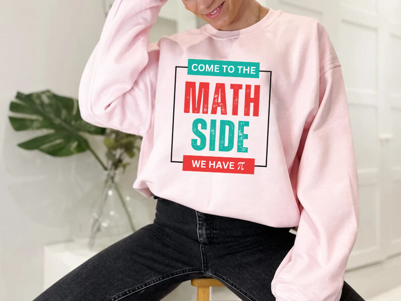 'Come to the Math Side We Have Pi': Funny Math Teacher Sweatshirt