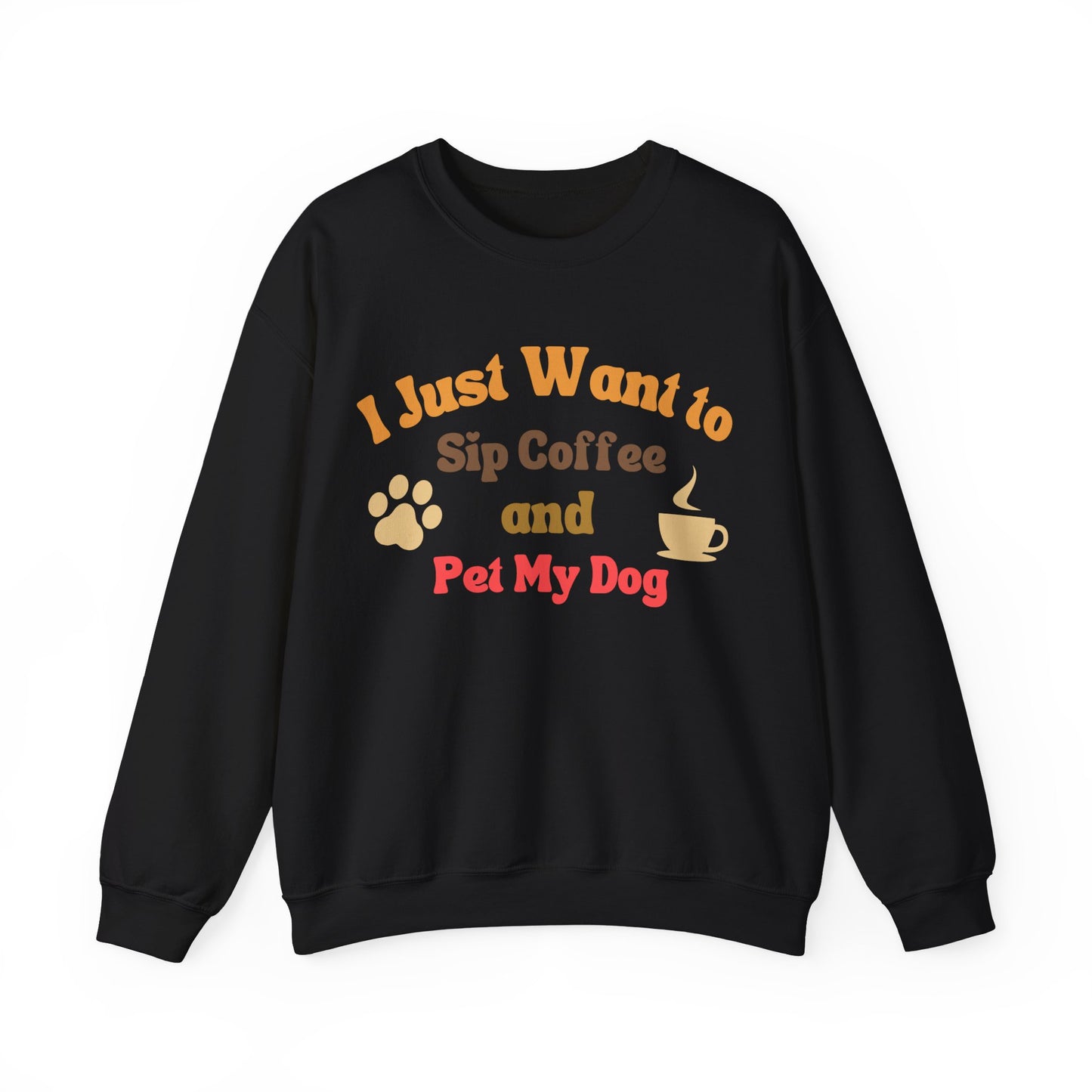 I Just Want To Sip Coffee And Pet My Dog - Dog Lover Sweatshirt