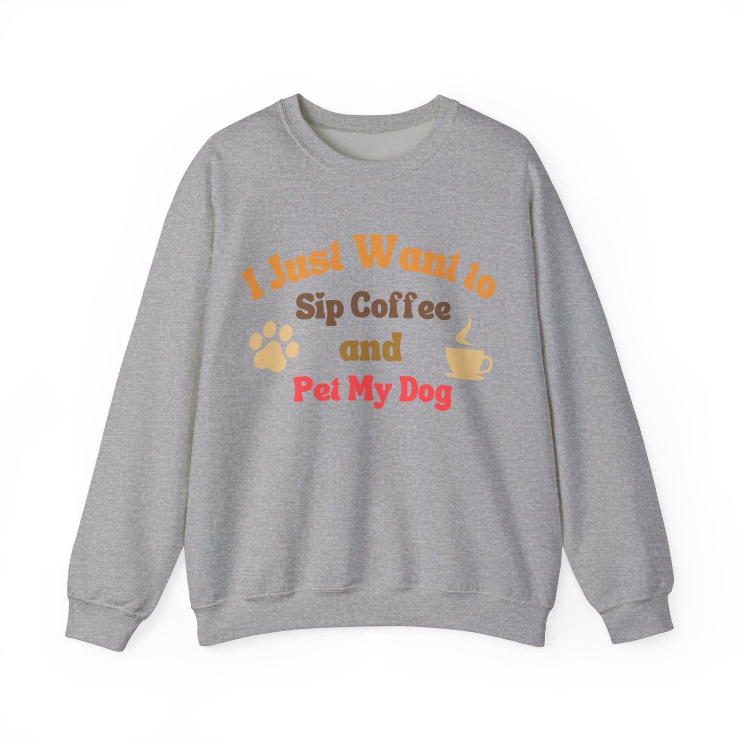 I Just Want To Sip Coffee And Pet My Dog - Dog Lover Sweatshirt